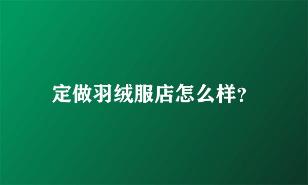 定做羽绒服店怎么样？