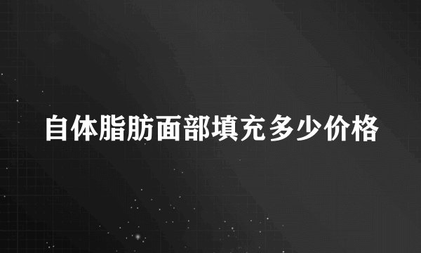 自体脂肪面部填充多少价格