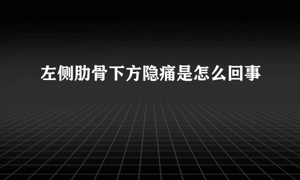 左侧肋骨下方隐痛是怎么回事