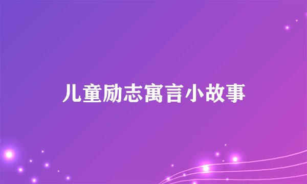 儿童励志寓言小故事