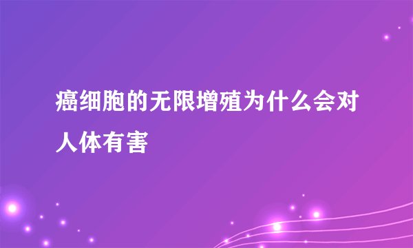 癌细胞的无限增殖为什么会对人体有害
