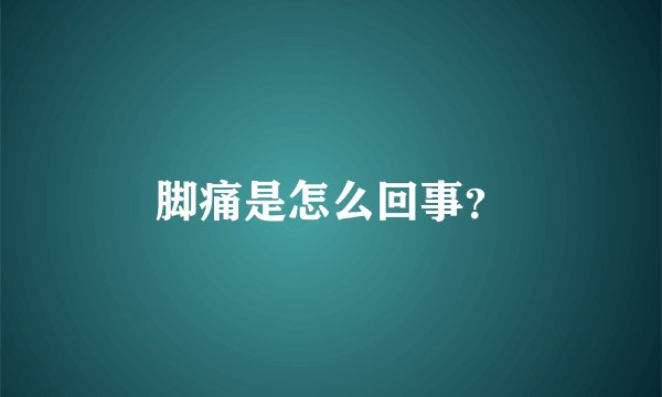 脚痛是怎么回事?