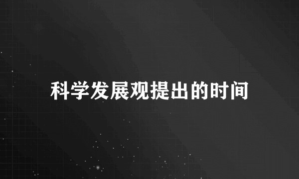 科学发展观提出的时间