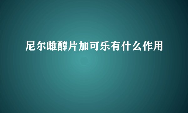 尼尔雌醇片加可乐有什么作用