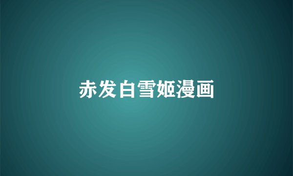 赤发白雪姬漫画