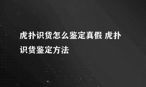 虎扑识货怎么鉴定真假 虎扑识货鉴定方法
