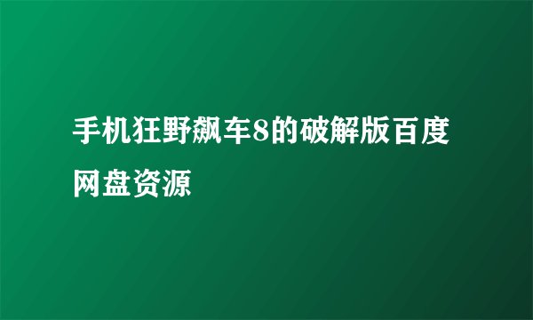 手机狂野飙车8的破解版百度网盘资源