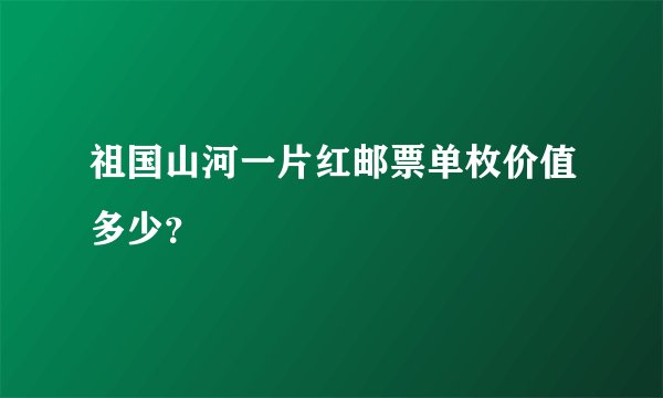 祖国山河一片红邮票单枚价值多少？