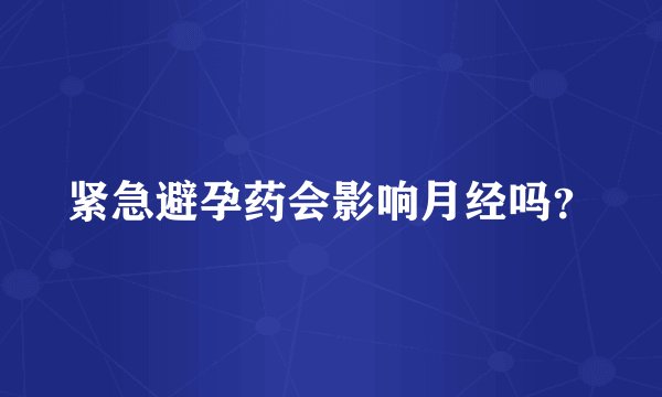 紧急避孕药会影响月经吗？