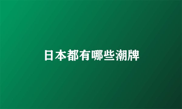 日本都有哪些潮牌