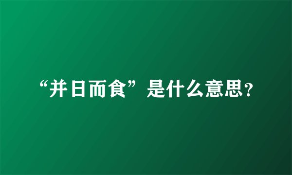 “并日而食”是什么意思？