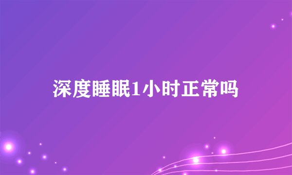 深度睡眠1小时正常吗