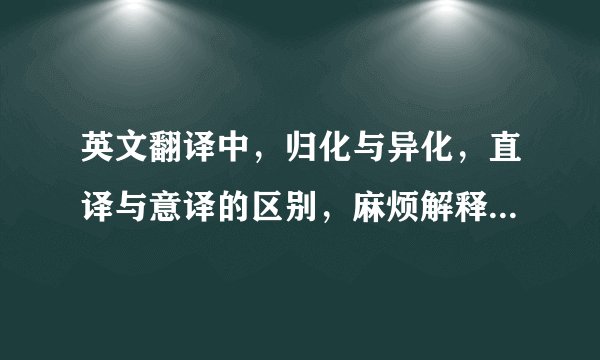 英文翻译中，归化与异化，直译与意译的区别，麻烦解释的简单易懂些。