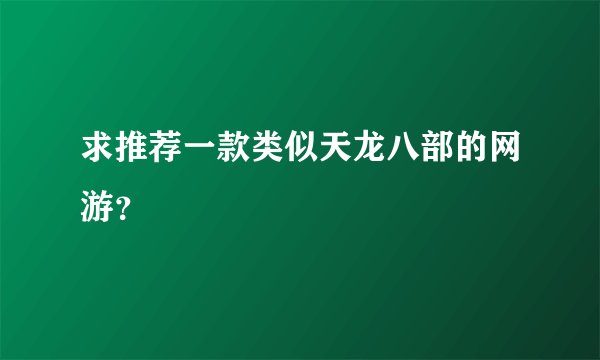 求推荐一款类似天龙八部的网游？
