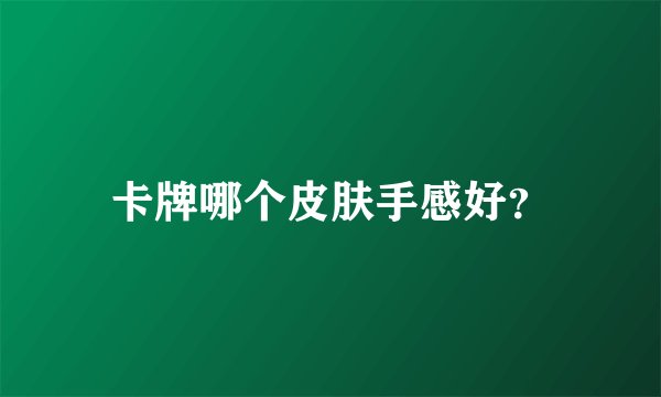 卡牌哪个皮肤手感好？