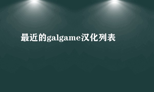 最近的galgame汉化列表