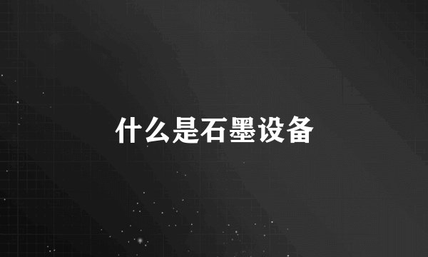 什么是石墨设备