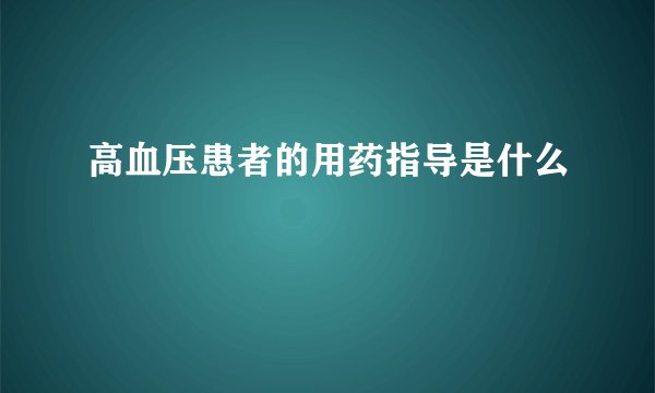 高血压患者的用药指导是什么