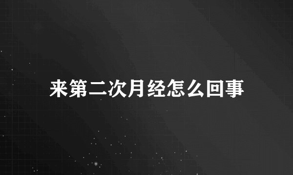 来第二次月经怎么回事