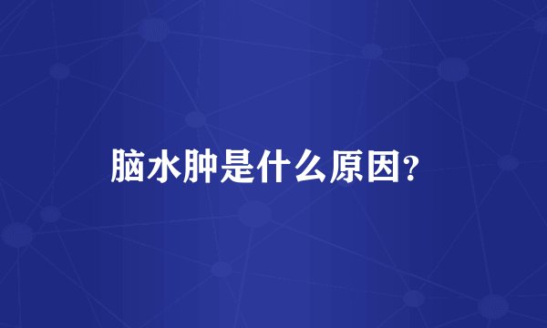 脑水肿是什么原因？