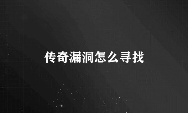 传奇漏洞怎么寻找