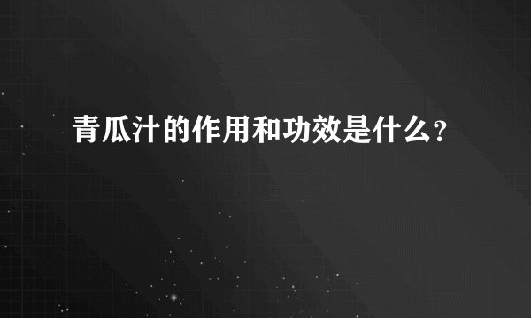 青瓜汁的作用和功效是什么？