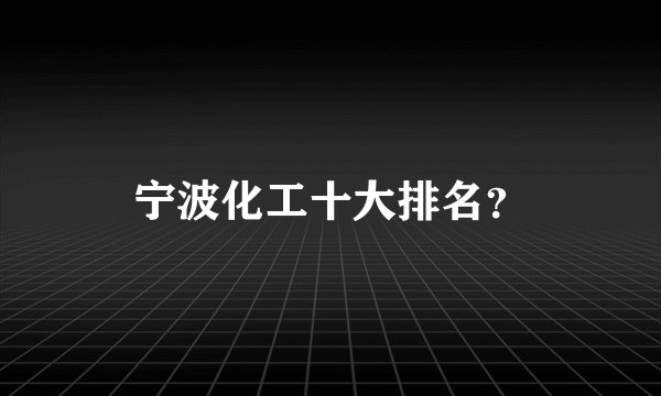宁波化工十大排名？