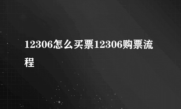 12306怎么买票12306购票流程