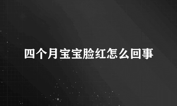 四个月宝宝脸红怎么回事