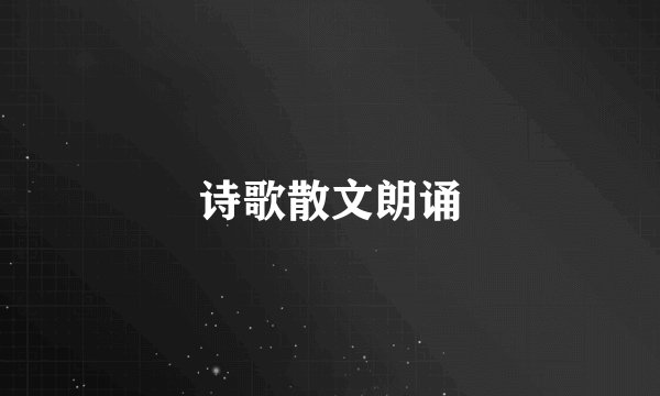 诗歌散文朗诵