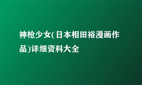 神枪少女(日本相田裕漫画作品)详细资料大全