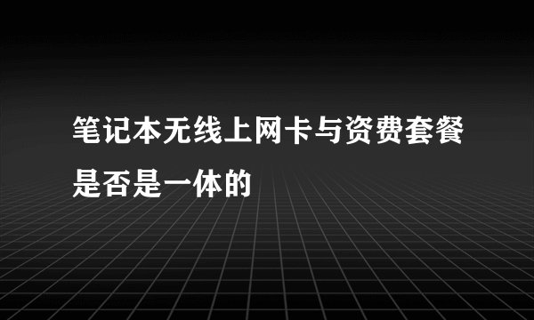 笔记本无线上网卡与资费套餐是否是一体的
