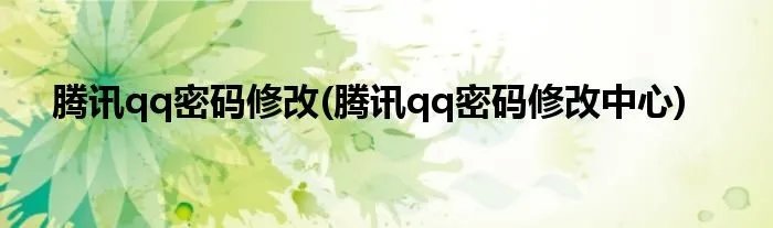 腾讯qq密码修改(腾讯qq密码修改中心)