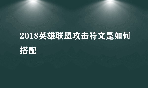 2018英雄联盟攻击符文是如何搭配