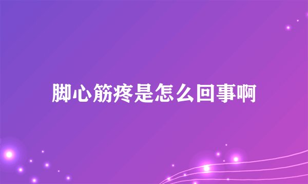 脚心筋疼是怎么回事啊