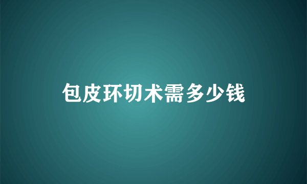 包皮环切术需多少钱