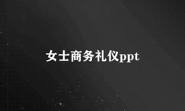 女士商务礼仪ppt