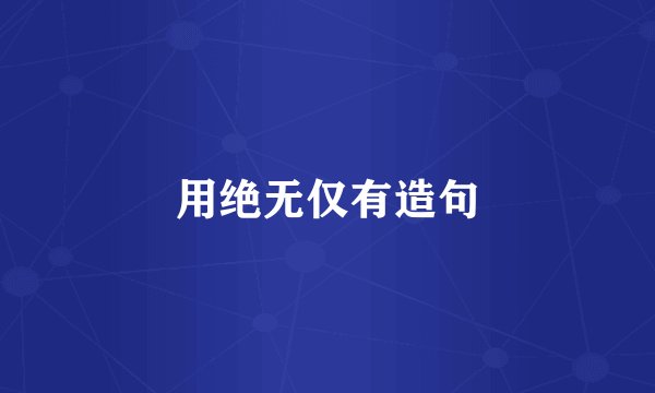 用绝无仅有造句