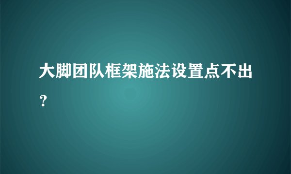 大脚团队框架施法设置点不出？