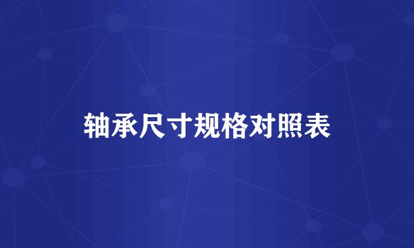 轴承尺寸规格对照表