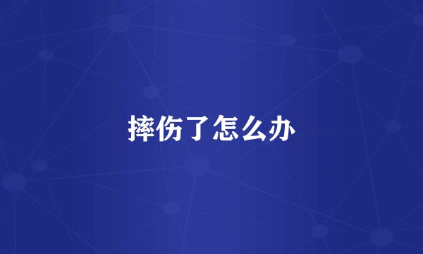 摔伤了怎么办