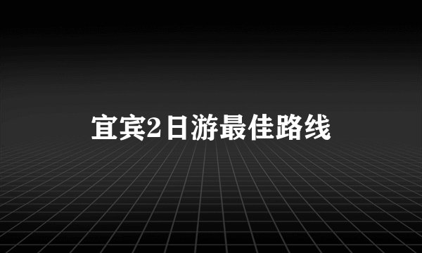 宜宾2日游最佳路线