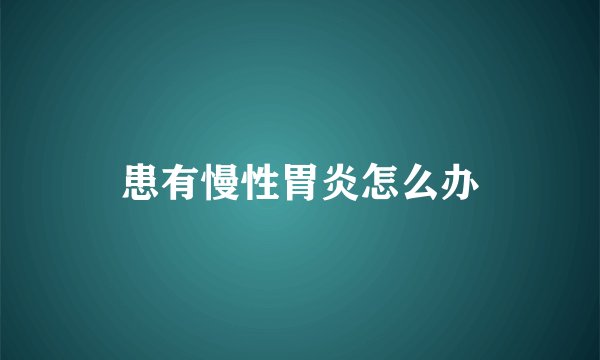 患有慢性胃炎怎么办