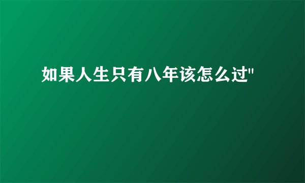 如果人生只有八年该怎么过