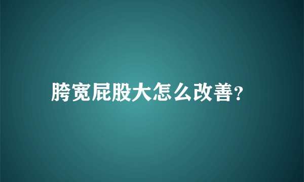 胯宽屁股大怎么改善？