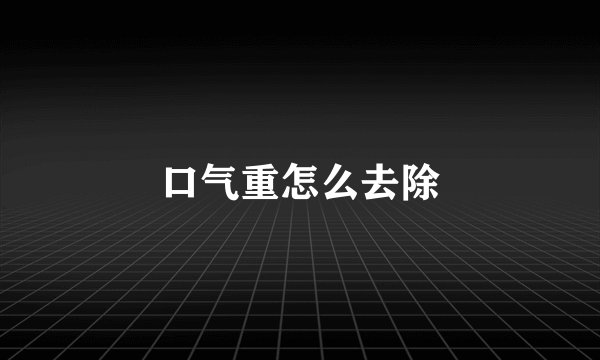 口气重怎么去除