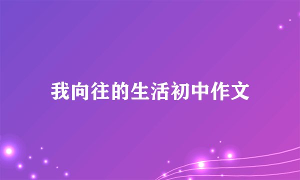 我向往的生活初中作文