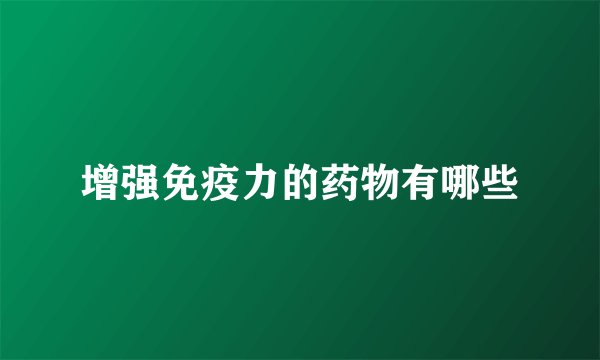增强免疫力的药物有哪些