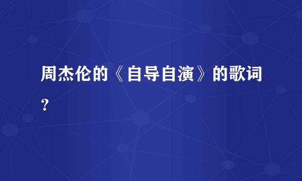 周杰伦的《自导自演》的歌词？