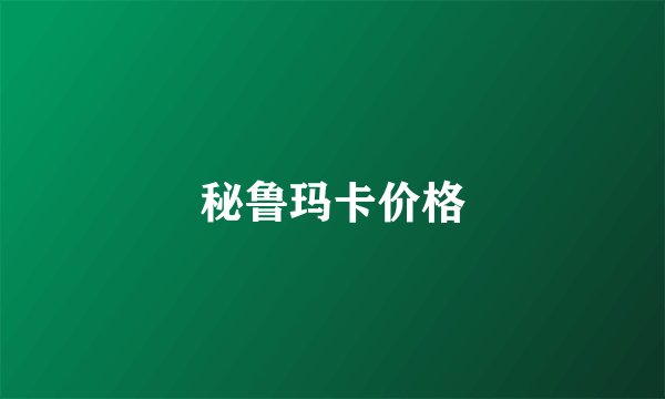 秘鲁玛卡价格